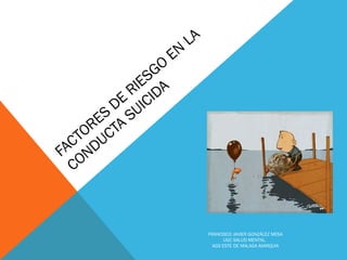 LA
                    EN
               GO
             ES A
           RI ID
          E IC
        D U
      ES A S
    OR CT
  CT DU
FA N
  CO



                              FRANCISCO JAVIER GONZÁLEZ MESA
                                     UGC SALUD MENTAL.
                                AGS ESTE DE MALAGA AXARQUIA
 