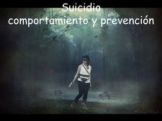 Suicidio
comportamiento y prevención
 
