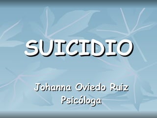 SUICIDIO Johanna Oviedo Ruiz Psicóloga 