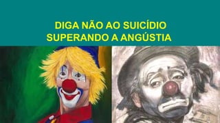 DIGA NÃO AO SUICÍDIO
SUPERANDO A ANGÚSTIA
 