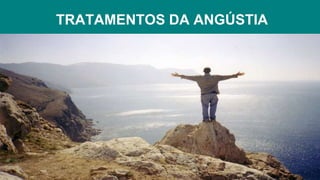 TRATAMENTOS DA ANGÚSTIA
 