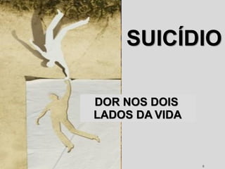 SUICÍDIO
DOR NOS DOIS
LADOS DA VIDA
 