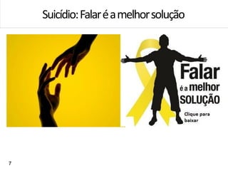 Suicídio:Falaréamelhorsolução
7
 