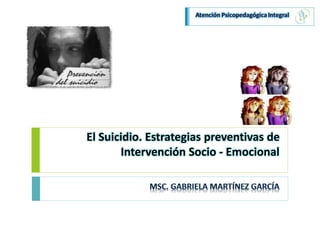 El Suicidio. Estrategias preventivas de
Intervención Socio - Emocional
 