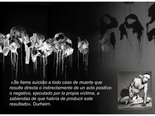 «Se llama suicidio a todo caso de muerte que
resulte directa o indirectamente de un acto positivo
o negativo, ejecutado por la propia víctima, a
sabiendas de que habría de producir este
resultado». Durheim.
 