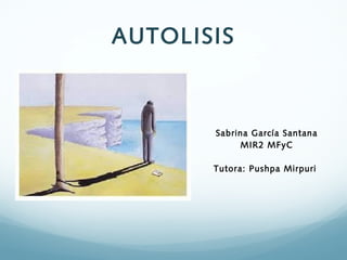 AUTOLISIS

Sabrina García Santana
MIR2 MFyC
Tutora: Pushpa Mirpuri

 
