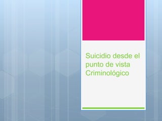 Suicidio desde el
punto de vista
Criminológico
 