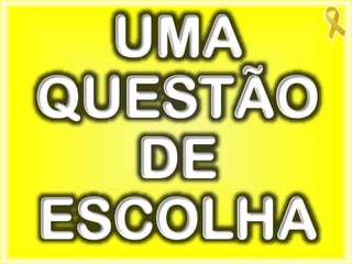 UMA
QUESTÃO
DE
ESCOLHA
 