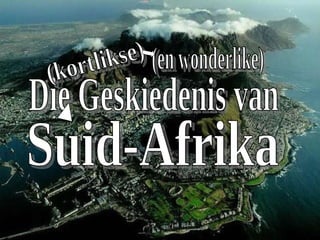 Suid-Afrika Die Geskiedenis van (kortlikse) (en wonderlike) 