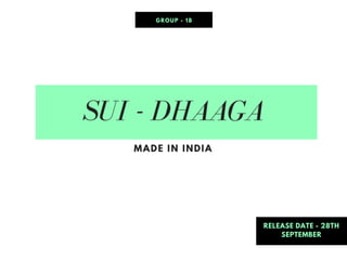 SUI - DHAAGA
MADE IN INDIA
GROUP - 18
RELEASE DATE - 28TH
SEPTEMBER
 