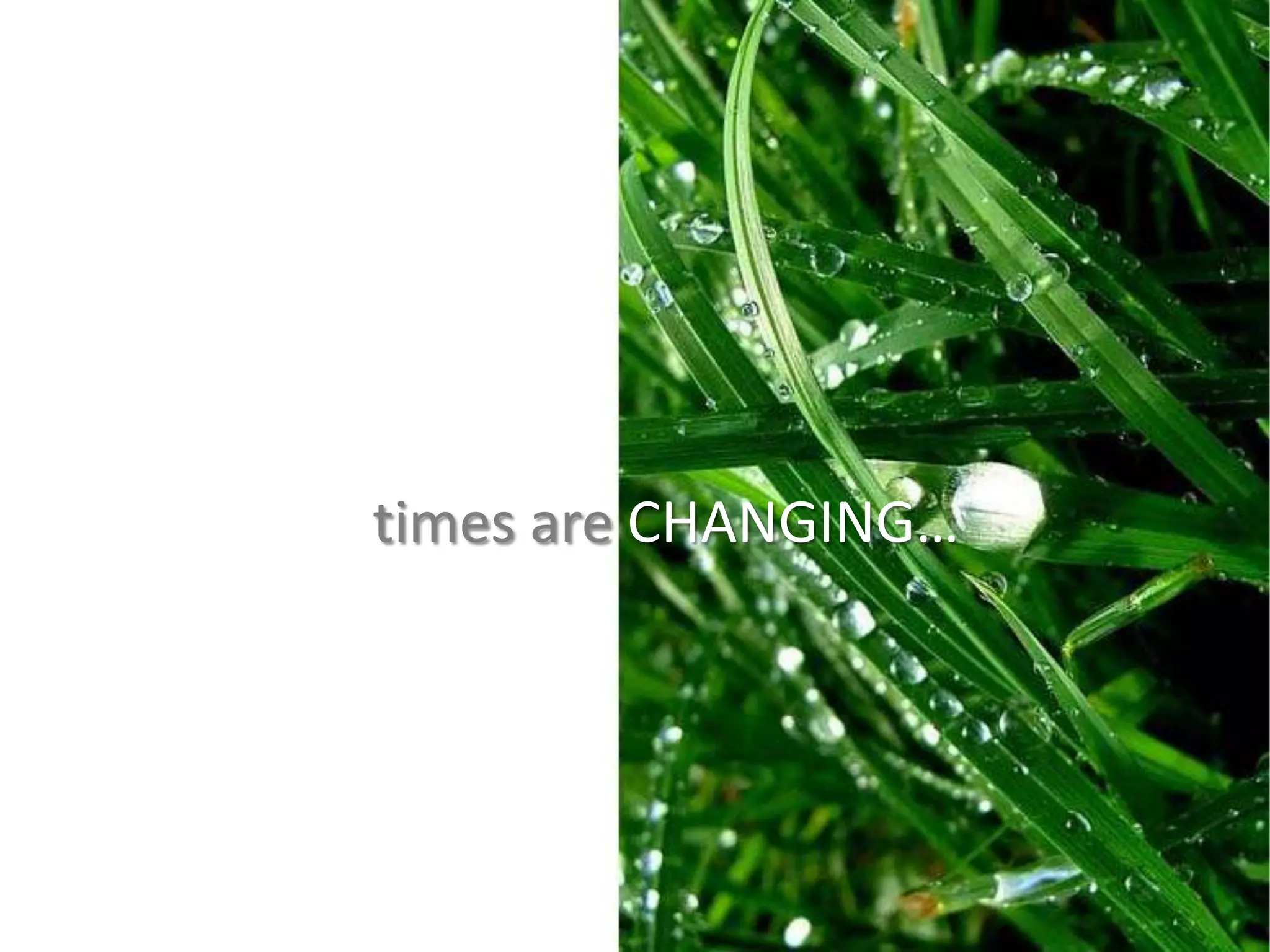 times are CHANGING…
 