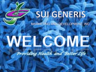 SUI GENERIS MARKETING AND DEVELOPMENT, INC. WELCOME Providing Health  and  Better Life 