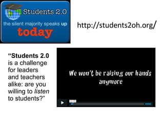 http://students2oh.org / “ Students 2.0  is a challenge for leaders and teachers alike: are you willing to  listen  to students?” 