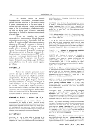 2068

Vasquez Bruno et al.

No presente estudo, os animais
imunocastrados apresentaram signiﬁcativamente
melhor conversão alimentar na fase de crescimento
I, menor consumo de ração na fase crescimento II,
melhor conversão alimentar e maior ganho de peso
diário na fase de terminação. A relação de troca (kg
de suíno por kg de ração) foi menor, impactando
diretamente na diminuição dos custos e aumentando
a lucratividade.
Mesmo em condições de mercado
desfavoráveis, a imunocastração foi mais lucrativa,
diminuindo os custos com a alimentação, desde que
as fases de crescimento I e II sejam incorporadas nos
cálculos. As diferenças de custos entre os sistemas de
produção dos animais IM e MC ocorreu, no presente
estudo, sobre o consumo de ração e o custo da
vacina. Como os animais do grupo IM permanecem
não castrados durante as fases de crescimento I e
II, apresentaram consumo superior aos MC, porém,
esse custo é compensado ﬁnanceiramente devido ao
melhor desempenho. Por sua vez, o custo da vacina
implica diretamente o custo de produção dos IM, em
que a redução no custo da vacina aumenta o ganho
por cabeça.

S0309174098900535>. Acesso em: 12 nov. 2011. doi: 10.1016/
S0309-1740(98)90053-5.

CONCLUSÃO

JAROS, P. et al. Effect of active immunization against GnRH
on androstenone concentration, growth performance and carcass
quality in intact male pigs. Livestock Production Science, v.92,
p.31-38, 2005. Disponível em: <http://www.sciencedirect.com/
science/article/pii/S0301622604001241>. Acesso em: 23 nov.
2011. doi: 10.1016/j.livprodsci.2004.07.011.

Suínos não castrados apresentam menor
consumo de ração e melhor conversão alimentar
nas fases de crescimento em relação aos castrados
cirurgicamente. Na fase de terminação, suínos
IM apresentam melhor ganho de peso, conversão
alimentar, rendimento de carcaça e porcentagem de
carne em relação aos MC. A utilização de machos
IM aumenta a lucratividade na produção de suínos. A
análise de lucratividade deve considerar todas as fases
de criação, uma vez que o desempenho diferencial dos
suínos não castrados na fase de crescimento inﬂuencia
economicamente os resultados da produção.
COMITÊ DE ÉTICA E BIOSSEGURANÇA
Declaramos que os animais utilizados em
experimentação que originou o artigo “Avaliação técnicoeconômica de suínos machos imuno e cirurgicamente castrados”,
submetido para publicação na revista Ciência Rural, foram criados
sob os princípios do bem estar animal. O abate foi realizado em
frigoríﬁco comercial com inspeção federal respeitando a legislação
quanto ao tempo de descanso, insensibilização e sangria.

CAMPBELL, R.G. et al. Effects of sex and energy intake between
48 and 90 kg live weight on protein deposition in growing pigs.
Animal Production, v.40, p.497-503, 1985. Disponível em:
<http://journals.cambridge.org/abstract_S0003356100040198>.
Acesso em: 14 maio, 2013. doi: http://dx.doi.org/10.1017/
S0003356100040198.
CEPEA. Boletim do suíno, n.16, p.2, 2011. Disponível em: <http://
www.cepea.esalq.usp.br/comunicacao/CepeaBoletimSuino14.
pdf>. Acesso: 6 dez. 2011.
CLAUS, R. et al. Short-term endocrine and metabolic reactions
before and after second immunization against GnRH in boars.
Vaccine, v.25, p.4689-4696, 2007. Disponível em: <http://www.
sciencedirect.com/science/article/pii/S0264410X07004045>.
Acesso em: 16 maio, 2013. doi:10.1016/j.vaccine.2007.04.009.
GITMAN, L.J.
Princípios da administração ﬁnanceira
essencial. 2.ed. Porto Alegre: Artmed®, 2000. 536p.
GUIDONI, A.L. Melhoria de processos para tipiﬁcação e
valorização de carcaças suínas no Brasil. In: CONFERÊNCIA
INTERNACIONAL VIRTUAL SOBRE QUALIDADE DE
CARNE SUÍNA, 2000, Concórdia.
Anais eletrônicos...
Concórdia: CNPSA, 2000. p.221-234. Disponível em: <http://
www.cnpsa.embrapa.br/sgc/sgc_publicacoes/anais00cv_guidoni_
pt.pdf>. Acesso em: 6 nov. 2011.

METZ, C.; CLAUS, R. Active immunization of boars against
GnRH does not affect growth hormone but lowers IGF-I in
plasma. Livestock Production Science, v.81, p.129-137, 2003.
Disponível em: <http://www.sciencedirect.com/science/article/pii/
S0301622602003020>. Acesso em: 11 nov. 2011. doi: 10.1016/
S0301-6226(02)00302-0.
PATTERSON, R.L.S.
5α-Androst-16-en-3-one: compound
responsible for taint in boar taint. Journal Science Food
Agriculture, v.68, p.31, 1968.
Disponível em: <http://
onlinelibrary.wiley.com/doi/10.1002/jsfa.2740190107/abstract?d
eniedAccessCustomisedMessage=&userIsAuthenticated=false>.
Acesso em: 13 set. 2011. doi: 10.1002/jsfa.2740190107.
PAULY, C. et al. Growth performance, carcass characteristics and
meat quality of group-penned surgically castrated, immunocastrated
(Improvac®) and entire male pigs and individually penned
entire male pigs. Animal Consortium, v.3, p.1057-1066, 2009.
Disponível em: <http://journals.cambridge.org/download.php?ﬁl
e=%2FANM%2FANM3_07%2FS1751731109004418a.pdf&cod
e=63629576371ddc0b81bc6fe8a66d382c>. Acesso em: 18 dez.
2011. doi: 10.1017/S1751731109004418.

REFERÊNCIAS
BONNEAU, M. Use of entire males for pig meat in the
European Union. Meat Science, v.49, p.S257-S272, 1998.
Disponível em: <http://www.sciencedirect.com/science/article/pii/

RYDHMER, L. et al. Immunocastration reduces aggressive
and sexual behaviour in male pigs. Animal Consortium, v.4,
p.965-972, 2010. Disponível em: <http://journals.cambridge.
org/download.php?ﬁle=%2FANM%2FANM4_06%2FS1751731

Ciência Rural, v.43, n.11, nov, 2013.

 