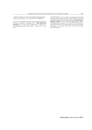 Avaliação técnico-econômica de suínos machos imuno e cirurgicamente castrados.
11000011Xa.pdf&code=d4243f75ea140d967fc0936b8a4b398c>.
Acesso em: 26 set. 2011. doi: 10.1017/S175173111000011X.
XUE, J.L. et al. Performance, carcass, and meat quality advantages
of boars over barrows: a literature review. Swine Health and
Production, v.5, p.21-28, 1997. Disponível em: <https://www.
aasv.org/shap/issues/v5n1/v5n1p21.pdf>. Acesso em: 14 nov.
2011.

2069

ZAMARATSKAIA, G. et al. Effect of a Gonadotropin-releasing
hormone vaccine (ImprovacTM) on steroid hormones, boar taint
compounds and performance in entire male pigs. Reproduction in
Domestic Animals, v.43, p.351-359, 2008. Disponível em: <http://
onlinelibrary.wiley.com/doi/10.1111/j.1439-0531.2007.00914.x/
abstract?deniedAccessCustomisedMessage=&userIsAuthenti
cated=false>. Acesso em: 22 dez. 2011. doi: 10.1111/j.14390531.2007.00914.x.

Ciência Rural, v.43, n.11, nov, 2013.

 