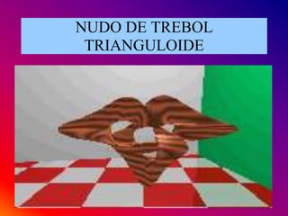 NUDO DE TREBOL TRIANGULOIDE
