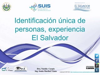 Licencia CC-BY-SA: http://creativecommons.org/licenses/by-sa/3.0/deed.es
Dra. Natalia Carpio
Ing. Sonia Maribel Viana
Identificación única de
personas, experiencia
El Salvador
 