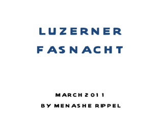 LUZERNER FASNACHT MARCH 2011 BY  MENASHE  RIPPEL 