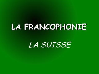 LA FRANCOPHONIE LA SUISSE 