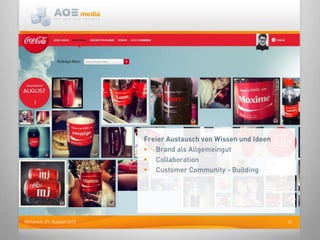 12Mittwoch, 21. August 2013
Freier Austausch von Wissen und Ideen
 Brand als Allgemeingut
 Collaboration
 Customer Community - Building
 