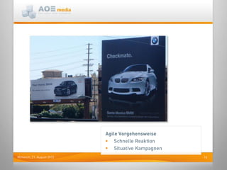 16Mittwoch, 21. August 2013
Agile Vorgehensweise
 Schnelle Reaktion
 Situative Kampagnen
 