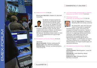 [   DonnersTAg 27.08.2009                ]


              Medienrevolution | 17:45 Uhr                            Live Communication Ausbildungen im Umbruch
                                                                        präsentiert von EXPO + EVENT | 13:45 Uhr
                 Dr.oec.publ. Maili Wolf | Inhaberin Dr. Maili Wolf
                 Consulting                                            Marketing in der Krise
                                                                        präsentiert von standing ovation | 15:45 Uhr
                              Die Medien im Spannungsfeld der
                              technischen Entwicklung und dem                       Prof. Dr. Stefan Michel | Professor of
                              gesellschaftlichen Wandel gelten                      Marketing IMD International, Lausanne
                              nach wie vor als “Spiegel ihrer Zeit”
                              und sind fest verankert im soziokul-                  Wir beobachten, dass viele Führungs-
                              turellen Umfeld ihrer Zeit, wenn sie                  kräfte in Krisenzeiten zu operativen
                 erfolgreich überleben wollen. Die über Jahre             Schnellschüssen neigen, ohne vorher eine
EMEX-ForuM




                 ungleiche Ehe zwischen Medien und Werbewirt-             strategische Analyse vorzunehmen. Gerade in
                 schaft zum beidseitigen Nutzen steht am                  Zeiten des Umbruchs entstehen strategische
                 Wendepunkt. Die Massenmedien stehen vor dem              Chancen um langfristige Wettbewerbsvorteile
                 “Aus” und die Medienbranche ist gezwungen                aufzubauen. Das Referat beschreibt zwei
                 umzudenken.                                              Analysetools für die gegenwärtige Krise.
                                                                          Basierend auf der Analyse geht es darum,
              Roundpanel zum Keynote-Referat | 18:15 Uhr                 “Must-Win-Battles” zu identifizieren und interne
                                                                          und externe Ressourcen zu mobilisieren. Das
                 Teilnehmer:                                              Referat schliesst mit einigen Empfehlungen zum
                 martin schneider | Direktor, publisuisse SA,             operativen Marketing.
                 Kaspar Loeb | CEO, SAATCHI & SAATCHI,
                 Dominik Kaiser | Gründer und Geschäftsführer,         Roundpanel zum Keynote-Referat | 16:15 Uhr
                 3 Plus Group AG
                                                                          Teilnehmer:
                                                                          iva schnellmann | Marketingleiterin, riposa AG
                                                                          Swiss Sleep,
                                                                          reto morger | Leiter Marketing, Netstal
                                                                          Maschinen AG,
                                                                          roderich H. Hess | Managing Director,
                                                                          Montblanc Suisse SA




                           ‚
             [   suisseeMeX 09       ]
 