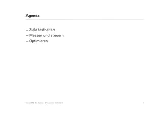 Agenda



− Ziele festhalten
− Messen und steuern
− Optimieren




Suisse EMEX: Web Analytics – © Yourposition GmbH, Zürich   3
 