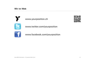 Wir im Web




                             www.yourposition.ch


                             www.twitter.com/yourposition


                             www.facebook.com/yourposition




Suisse EMEX: Web Analytics – © Yourposition GmbH, Zürich     35
 