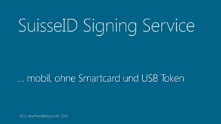 SuisseID Signing Service
V1.3, eberhard@keyon.ch, CEO
 