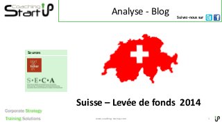 Analyse - Blog
Suisse – Levée de fonds 2014
www.coaching-startup.com 1
Sources
Suivez-nous sur
 