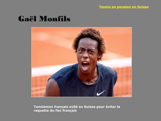 Tennis en pension en Suisse



Gaël Monfils




   Tennisman français exilé en Suisse pour éviter le
   raquette du fisc français
 