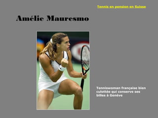Tennis en pension en Suisse



Amélie Mauresmo




                  Tenniswoman française bien
                  culottée qui conserve ses
                  billes à Genève
 