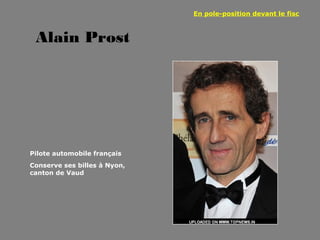 En pole-position devant le fisc



 Alain Prost




Pilote automobile français
Conserve ses billes à Nyon,
canton de Vaud
 