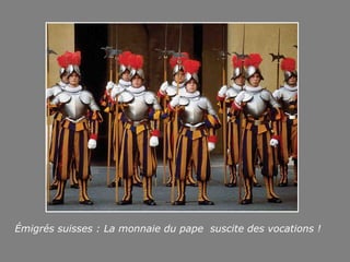 Émigrés suisses : La monnaie du pape suscite des vocations !
 