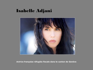 Isabelle Adjani




Actrice française réfugiée fiscale dans le canton de Genève
 