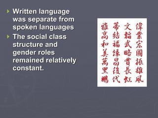 Written language was separate from spoken languages The social class structure and gender roles remained relatively constant. 