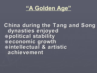 “ A Golden Age” China during the Tang and Song dynasties enjoyed  political stability economic growth intellectual & artistic achievement 