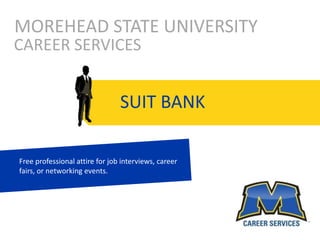 MOREHEAD STATE UNIVERSITY CAREER SERVICES SUIT BANK Free professional attire for job interviews, career fairs, or networking events.  