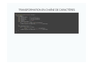 TRANSFORMATIONENCHAÎNEDECARACTÈRES
def stringify(value:JSonVal): String =
value match {
case JSonString(s) => '"' + s + '"'
case JSonInt(i) => String.valueOf(i)
case JSonBool(b) => String.valueOf(b)
case JSonNull => "null"
case JSonArray(elems) => {
val l = for (e <- elems) yield stringify(e)
l.addString(new StringBuilder,"[",",","]").toString()
}
case JSonObject(atts) => {
val l = for ((k,v) <- atts)
yield '"' + k + '"' + ':' + stringify(v)
l.addString(new StringBuilder,"{",",","}").toString()
}
}
 