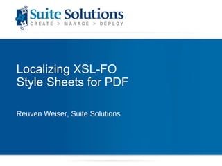 Localizing XSL-FO  Style Sheets for PDF Reuven Weiser, Suite Solutions 