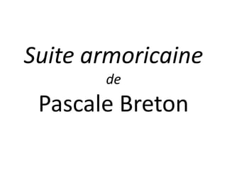 Suite armoricaine
de
Pascale Breton
 
