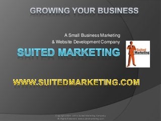 A Small Business Marketing
& Website Development Company
Copyright 2009 - 2013. Suited Marketing Company
All Rights Reserved. www.suitedmarketing.com
 