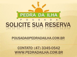 Solicite sua RESERVApousada@pedradailha.com.brContato: (47) 3345-0542www.pedradailha.com.br