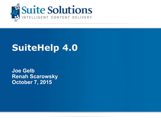 SuiteHelp 4.0
Joe Gelb
Renah Scarowsky
October 7, 2015
 