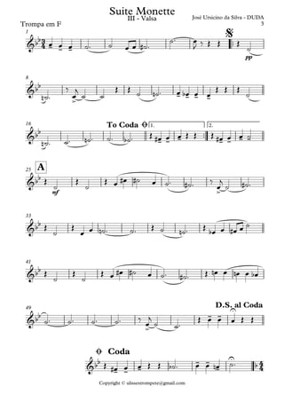 Copyright © ulissestrompete@gmail.com
Trompa em F
™™
pp
1
8
™™
1. 2.16
mf
A25
33
41
49
3
4
4
4
&bb
- - -
José Ursicino da Silva - DUDA
Suite Monette
III - Valsa
$
&bb
>
- - - -
&bb
- - - - - - -
To Coda Ø
&bb
>
&bb
&bb
&bb
>
- -
UD.S. al Coda
&bb
- - -
- -
-
U
b
Ø Coda
œ œ œ ˙™ ˙ œ œ ˙# ™
˙™ œ
J ‰ Œ Œ Œ
˙
˙n ™
‰
œ
j
˙ ˙
Œ Œ ˙ ˙n ™ œ œb œ œ
Œ Œ Œ
˙
˙n ™ ˙™ ˙n ™ ˙™ ˙b ™ Œ œ# œ œ Œ Œ Œ œ# œ œ ˙
Œ
˙
Œ
˙
Œ œ œ# ˙# œ ˙™ ˙# ™ ‰
œ
j
˙ ˙# ™
Œ
˙
Œ
œ œ ˙n ™ ˙™ Œ ˙ ˙n ™ Œ
œb œ œ# œ ˙
Œ
˙
Œ
˙
Œ œ œ# ˙# œ ˙™ ˙# ™ Œ œn œ œn œ œb
˙™ ˙™ ˙™ ˙™ ‰
œ
j
˙ ˙™
Œ œ œ œ Œ Œ
Œ œ# œ œ Œ Œ ˙b ™ œ œ œn ˙™
3
 