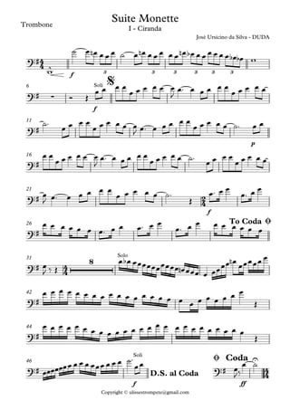Copyright © ulissestrompete@gmail.com
Trombone
f
f
6
p
11
16
f
21
26
31
42
44
f ff
46
4
4
2
4
4
4
4
4
?#
^ 3 3 3 3 3 3
Suite Monette
José Ursicino da Silva - DUDA
I - Ciranda
?# ∑
Soli $
?#
?#
?#
?#
To Coda Ø
?#
8 Solo
?#
?#
?#
Soli
?#
U
D.S. al Coda
Ø Coda
w
˙ œ œn œ œ œ ˙ œ œn œ œ œ œ œ œn œb œ œ œ œ œ œ œb œb w
Ó Œ
œ œ œ œ
œ œ œ œ œ œ
J
œ™ œ œ œ œ œ
œ œ œ œ œ
˙™
œ œ œ œ
œ œ œ œ œ œ
J œ™ œ œ œ œ œ
œ œ œ œ œ ˙™ œ œ
œ œ
œ œ œ œ œ œ
J
œ™ œ œ œ œ œ
œ œ œ œ œ ˙™
œ œ œ œ
œ œ œ œ œ
œ
J œ™ œ œ œ œ œ
œ œ œ œ œ ˙™
Œ
œ™ œ œ
œ™ œ œ
œ œ œ œ œ œ œ™ œ œ œ™ œ œ
œ™ œ œ œ œ œ œ œ œ
œ
J ‰ Œ
œ œb œœœœœœœœœœ œn œœœ œ œœœœ œn
œœœœœ œ
œ œ œ œ œ œ œ œ œ œ œ œ œ œ œ œ œ œ œ œ œ œ œ œ
Œ
œ œ œ œ œ œ œ œ œ œ œ œ œ œ œ œ œ œ œ œ œ œ œ œ œ
Œ
œœœœœœœ œ œ œ œœœ œ œ œ ˙™
œœ œ
J‰
œ ˙
 