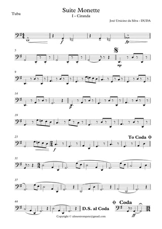 Copyright © ulissestrompete@gmail.com
Tuba
f fp
mp
5
9
p
14
19
f
23
31
37
ff
44
4
4
2
4
4
4
4
4
?#
^ - - - -
^
Suite Monette
José Ursicino da Silva - DUDA
I - Ciranda
?#
. . . .
$
?#
?#
?#
?#
To Coda Ø
?#
?#
?# ?# U
D.S. al Coda
Ø Coda
w
Œ
œ ˙n
Œ
œ ˙n wb
˙ œ
‰
œ
‰
˙ œ
‰
œ
‰
˙ œ
j ‰ Œ
œ™
‰ œ ‰
œ
‰
œ™
‰ œ ‰
œ
‰ œ™ ‰ œ ‰
œ
‰
œ™ ‰ œ œn œ œ œ™ ‰
œ
‰ œ ‰
œ™ ‰ œ ‰
œ
‰
œ™
‰ œ ‰ œ ‰
˙™ Œ
œ™
‰ œ ‰ œ ‰
œ™ ‰ œ ‰
œ
‰ œ™ ‰ œ ‰
œ
‰
œ™ ‰ œ œn œ œ œ™ ‰ œ ‰ œ ‰
œ™ ‰ œ ‰
œ
‰ œ™ ‰ œ ‰
œ
‰
˙
œ œn œ œ œ™ ‰
œ™ ‰ œ œ œ™ ‰ œ™ ‰
œ™ ‰ œ œ
œ
j ‰ Œ ˙ œ
œ ˙™
œ œ ˙ œ
œ ˙™
œ œ ˙ œ œ
˙™
œ œ ˙ œ
œ ˙™ Œ
˙
œ œ ˙™ Œ ˙
˙ ˙™ Œ
˙ œ œ ˙™ Œ ˙ œ œ ˙™ Œ œ
j‰ œ ˙
 