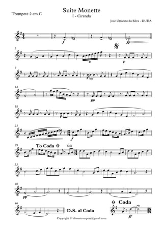 Copyright © ulissestrompete@gmail.com
Trompete 2 em C
f fp
p
5
9
pp
14
18
f
23
29
35
pp
40
ff
46
4
4
2
4
4
4
4
4
&
#
∑
- - - - ^
Suite Monette
José Ursicino da Silva - DUDA
I - Ciranda
&
#
6
$
&
#
&
#
&
#
&
#
&
#
SoliTo Coda Ø
&
#
&
#
&
#
&
# U
D.S. al Coda
Ø Coda
Œ œ ˙n Œ œ ˙n wb
Œ œ œn œ œ œ œ œ œ œœœœœœœ
J ‰ Œ ‰™
œ
r
œ œ ‰ œ
j
œ
‰™ œ
r
œ œ ‰ œ
j
œ ‰™ œ
r
œ œ ‰ œ
j
œ ‰™ œ
R
œ œ ‰ œ
j
œ Œ œ œ œ œ œ œ œ
˙ ˙ ‰
œ œ œ œ œ œ œ
j ‰ Œ ‰™
œ
r
œ œ ‰ œ
j
œ ‰™ œ
r
œ œ ‰ œ
j
œ
‰™ œ
r
œ œ ‰ œ
j
œ ‰™ œ
R
œ œ ‰ œ
j
œ Œ œ œ œ œ œ œ œ ˙ ˙
≈
œ œœœœœœœœœœ œn
J ‰ œ™ œœ
œ™ œœ œœ œœœ œ œ™ œœ œ™ œœ
œ™ œœ œœ œœœ œ œ
j‰ œ œ œ œ
œ œ œ œ œ ˙ œ œ œ œ
œ œ œ œ
˙™ œ œ œ œ
œ œ œ œ œ ˙ œ œ œ œ
œ œ œ œ ˙™ Œ
˙ ˙ ˙™ Œ ˙ ˙ ˙™ Œ
˙™ œ œ ˙
Œ
˙ œ œ ˙™
Œ œ
j ‰ œ ˙
 