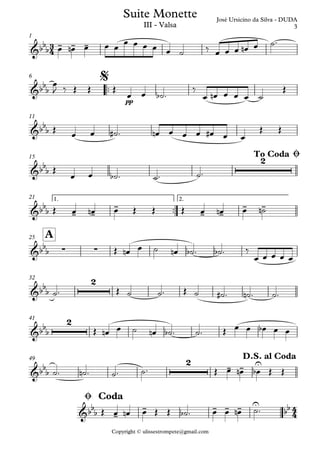 Copyright © ulissestrompete@gmail.com
1
™™
pp
6
11
15
™™
1. 2.21
A25
32
41
49
3
4
4
4
&bb
b - - -
José Ursicino da Silva - DUDA
Suite Monette
III - Valsa
&bb
b
$
&bb
b
&bb
b
2To Coda Ø
&bb
b - -
-
- -
- -
&bb
b ∑ ∑
&bb
b
2
&bb
b
2
&bb
b
2 - - U
D.S. al Coda
&bb
b -
- - - - U
bb
Ø Coda
œ œn œ œ œ
œ œ œ œ œ ˙ ‰ œ œ œ œn œ ˙™
œ
J ‰ Œ Œ Œ
œ œ ˙b ™
‰
œ œn œ œ œ ˙
Œ
Œ
œ œ ˙# ™ œn œ œ œ œ# œ œ
Œ Œ
Œ
œ œ ˙b ™ ˙™ ˙™
Œ œ œn œ Œ Œ Œ œ œn œ ˙n
Œ œn œ ˙ œn ˙b ™ ˙b ™ ‰
œ œ œ œ œ
˙™ Œ ˙ ˙™ Œ ˙ ˙# ™ ˙n ™ ˙™
Œ œn œ ˙ œn ˙b ™ ˙™ Œ œ œ œb œ œ
˙™ ˙n ™ ˙™ ˙™ Œ œ œn œb Œ Œ
Œ œ œn œ Œ Œ ˙b ™ œ œ œn ˙™
3
 