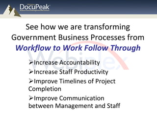 See how we are transforming Government Business Processes from  Workflow to Work Follow Through ,[object Object],[object Object],[object Object],[object Object]